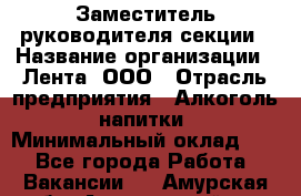 Заместитель руководителя секции › Название организации ­ Лента, ООО › Отрасль предприятия ­ Алкоголь, напитки › Минимальный оклад ­ 1 - Все города Работа » Вакансии   . Амурская обл.,Архаринский р-н